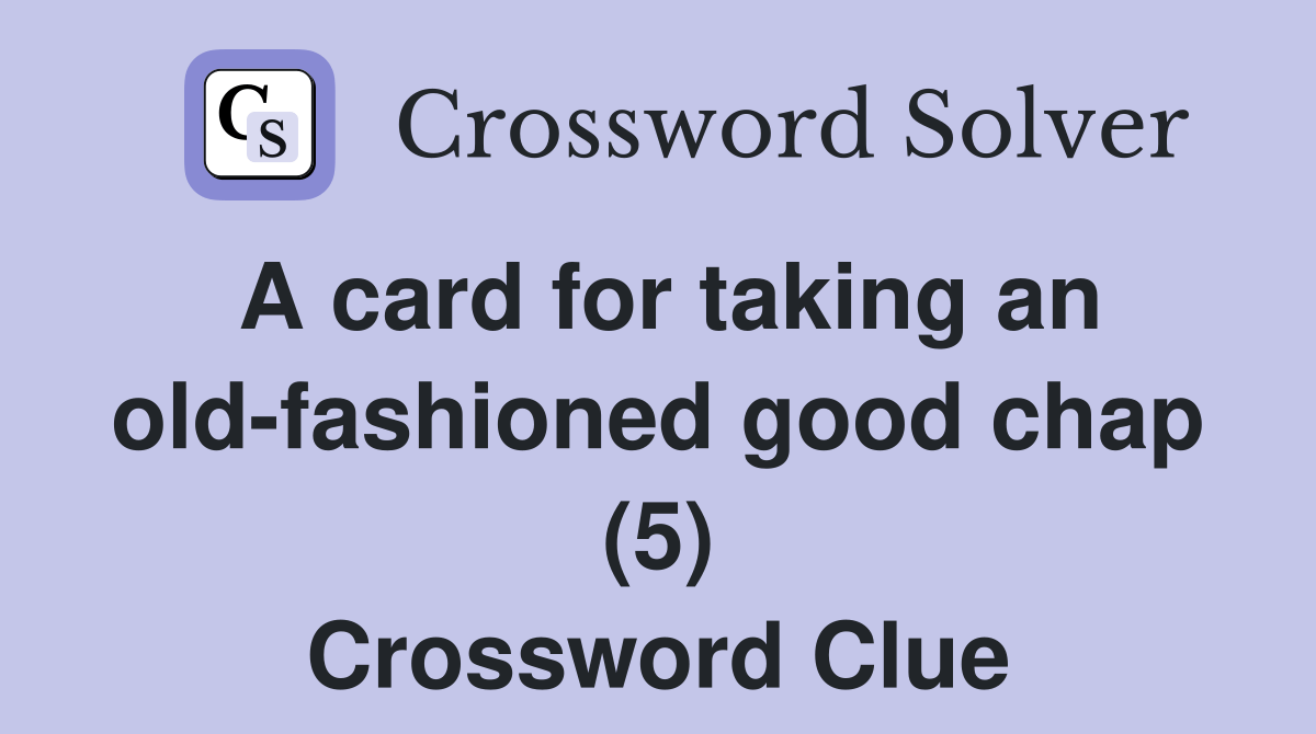 A card for taking an oldfashioned good chap (5) Crossword Clue